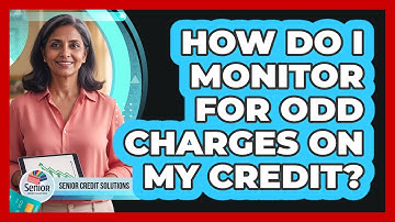 How Do I Monitor for Odd Charges on My Credit?