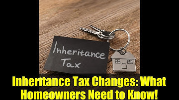 Inheritance Tax Changes: What Homeowners Need to Know!