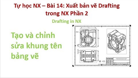 Tự học NX - Bài 14 Phần 2: Xuất bản vẽ Drafting trong NX | Drafting in NX