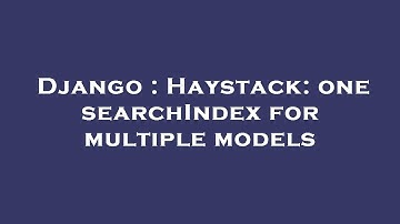 Django : Haystack: one searchIndex for multiple models