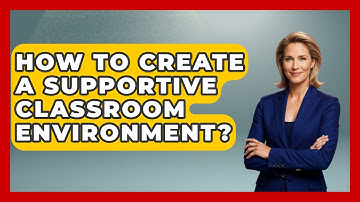 How To Create A Supportive Classroom Environment? - Aspiring Teacher Guide