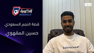 قصة النجم السعودي حسين المقهوي مع المستديرة والأخضر.. وما هي أصعب قتراته؟ برنامج #الكورة_Weekly