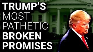 Trump's Most Pathetic Broken Promises