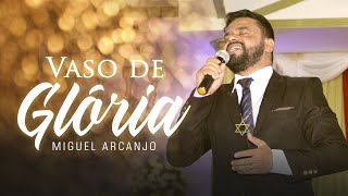 Video thumbnail of "VASO DE GLÓRIA | Miguel Arcanjo"