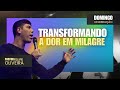 Transformando a Dor em Milagre l Pr. Felipe Oliveira