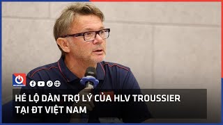 Hé lộ dàn trợ lý của HLV Troussier tại ĐT Việt Nam