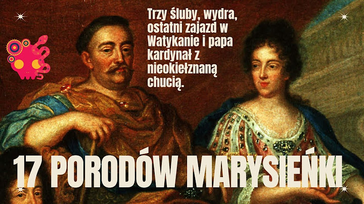 Siedemnaście porodów królowej Marysieńki, czyli Francuzka na polskim tronie.