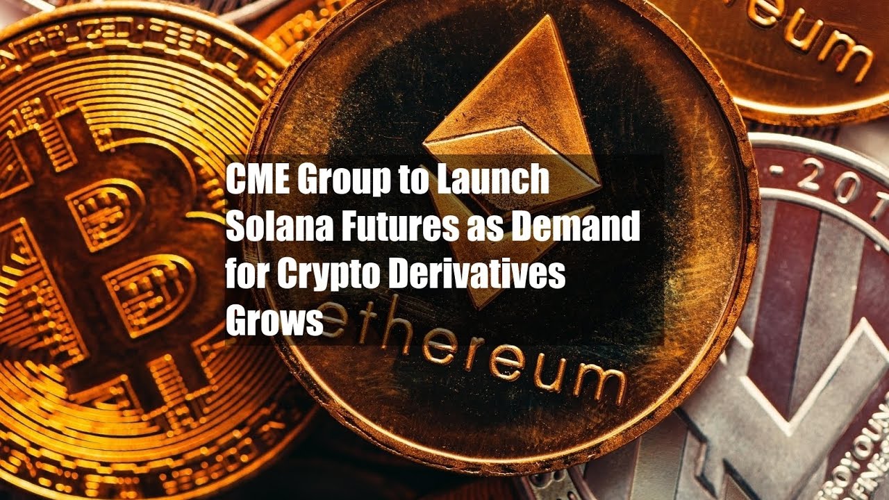 CME Group to Launch Solana Futures as Demand for Crypto Derivatives Grows -  YouTube