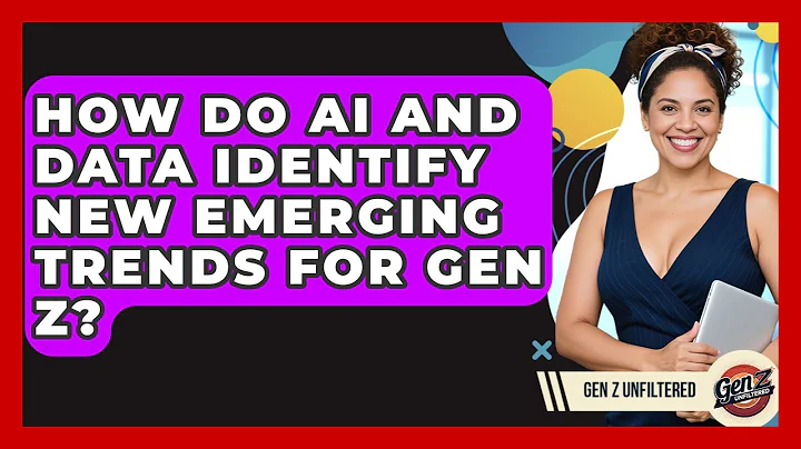 How Do AI And Data Identify New Emerging Trends For Gen Z? - Gen Z Unfiltered