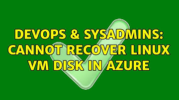 DevOps & SysAdmins: Cannot recover Linux VM disk in Azure