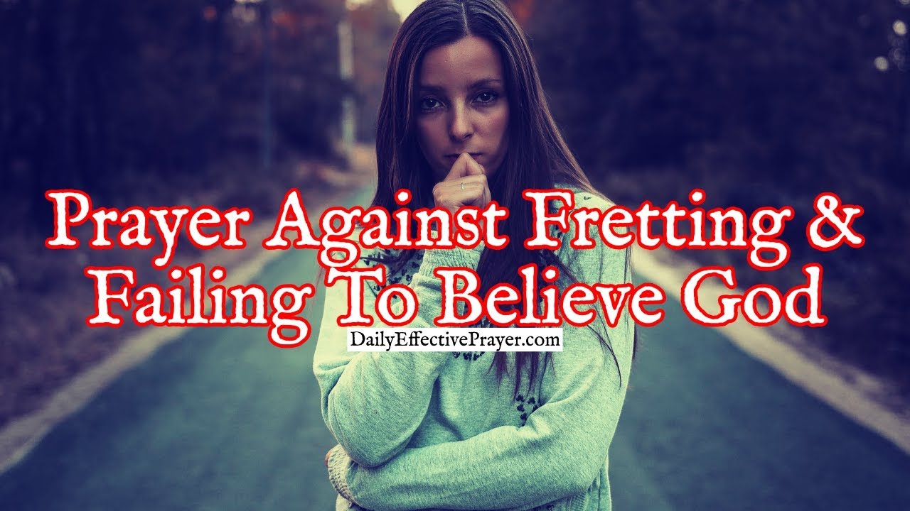 Prayer Against Fretting and Failing To Believe God | Prayer For Unbelief