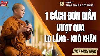 1 Cách Đơn Giản Để Vượt Qua Lo Lắng, khó Khăn | Thầy Minh Niệm