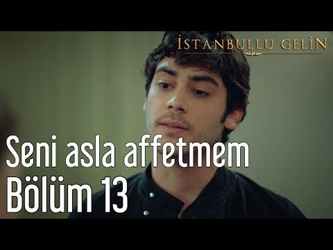 İstanbullu Gelin 13. Bölüm - Seni Asla Affetmem