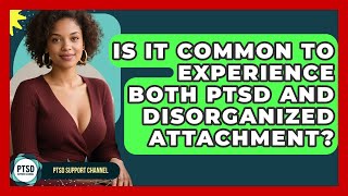Celebrity Is It Common To Experience Both PTSD And Disorganized Attachment? - PTSD Support Channel Profile
