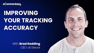 Improving Your Tracking Accuracy with Brad Redding, CEO at Elevar