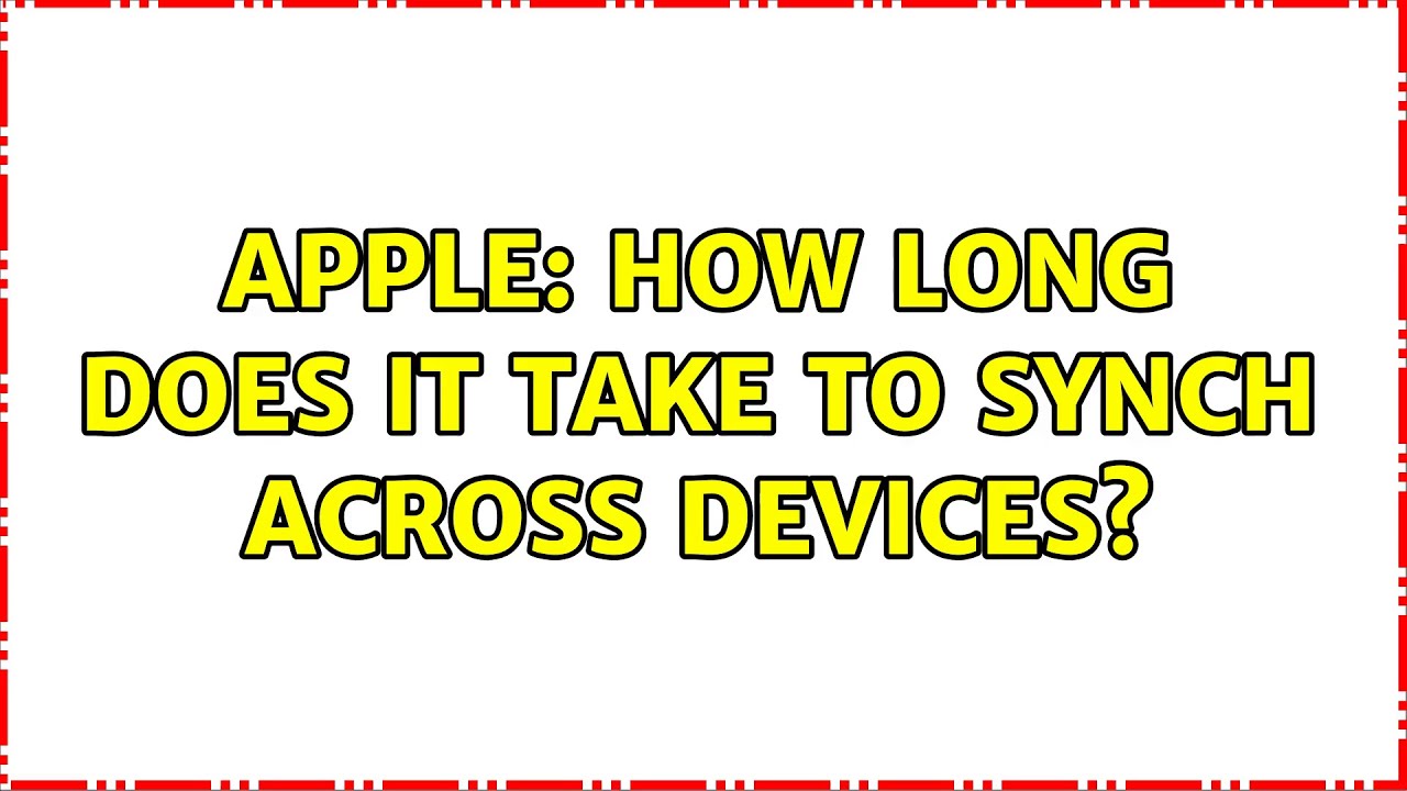 Apple How Long Does It Take To Synch Across Devices 2 Solutions apple-how-long-does-it-take-to-synch-across-devices-2-solutions
