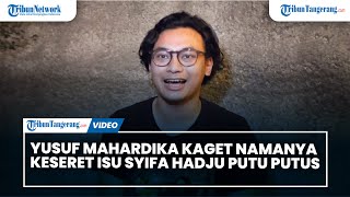 Yusuf Mahardika Kaget Namanya Keseret dalam Isu Syifa Hadju Putus dari Rizky Nazar