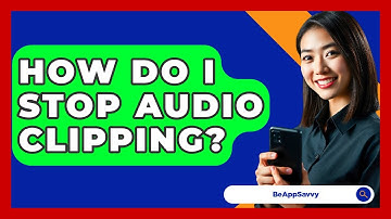How Do I Stop Audio Clipping? - Be App Savvy