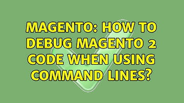 Magento: How to debug Magento 2 code when using command lines? (3 Solutions!!)