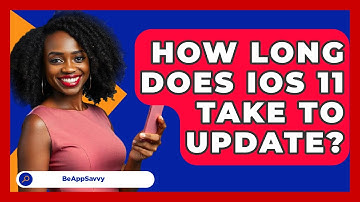 How Long Does iOS 11 Take To Update? - Be App Savvy