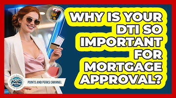 Why Is Your DTI So Important For Mortgage Approval? - Points and Perks Channel