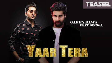 Garry Bawa Ft Singga - Yaar Tera (Teaser) | Laddi Gill | Full Video on 19th April 2019