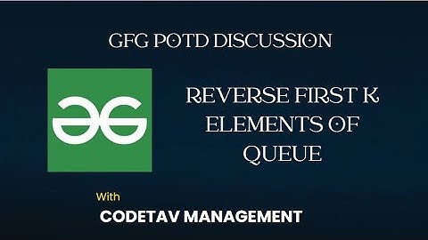 Reverse First K elements of Queue  || GFG Problems discussion || CodeTav Management