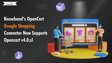 Knowband’s OpenCart Google Shopping Connector Now Supports Opencart v4.0.x!