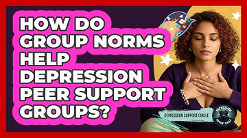 How Do Group Norms Help Depression Peer Support Groups? - Depression Support Circle