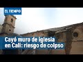 Complejo religioso de San Francisco en Cali sufre caída de pared| El Tiempo