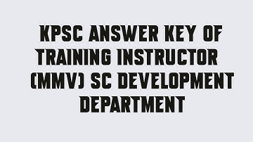 KPSC answer key of TRAINING INSTRUCTOR MMV SC DEVELOPMENT DEPARTMENT
