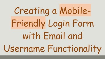 Creating a Mobile-Friendly Login Form with Email and Username Functionality