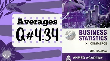 Business Stats ~ Q. 4.34 ~ Averages ~ For I Com Part II ~ Shahid Jamal