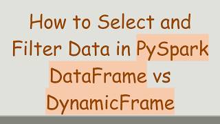 How to Select and Filter Data in PySpark DataFrame vs DynamicFrame