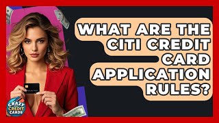 What Are The Citi Credit Card Application Rules? - Crazy About Credit Cards