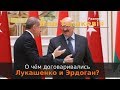 О чём договаривались Лукашенко и Эрдоган?