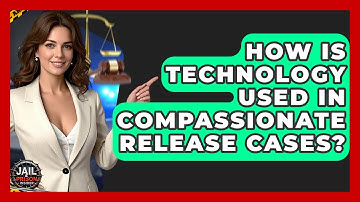 How Is Technology Used In Compassionate Release Cases? - Jail & Prison Insider