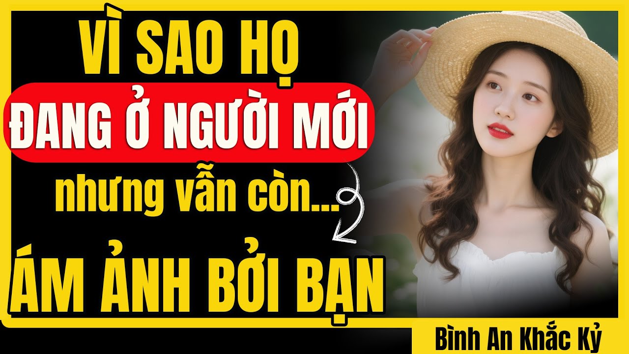 Vì sao họ có người mới nhưng vẫn “phát điên” vì sự im lặng của bạn | Bình An Khắc Kỷ