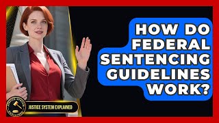 How Do Federal Sentencing Guidelines Work? | Justice System Explained