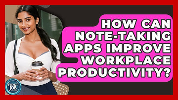 How Can Note-taking Apps Improve Workplace Productivity? - First Job Success Guide