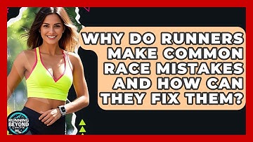 Why Do Runners Make Common Race Mistakes And How Can They Fix Them? - Running Beyond Limits
