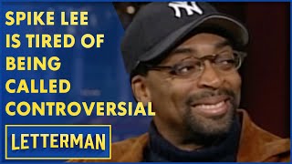 Spike Lee Is Tired Of Being Called Controversial | Letterman
