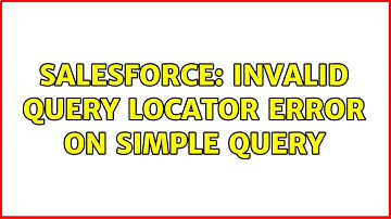 Salesforce: Invalid Query Locator error on simple query
