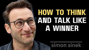 How to Think and Talk Like a Winner| Motivational Speech By Simon Sinek