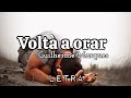 Volta a Orar | Guilherme Marques [LETRA]