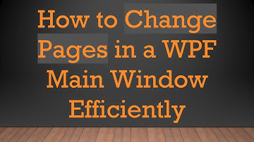 How to Change Pages in a WPF Main Window Efficiently
