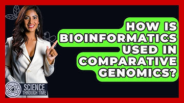 How Is Bioinformatics Used In Comparative Genomics? - Science Through Time