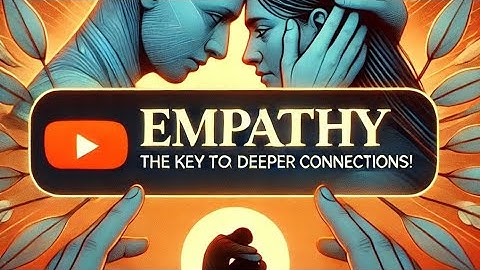 EMPATHY: THE SECRET KEY TO DEEPER CONNECTION