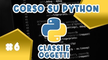 Classi e Oggetti in Python - Lezione 6 sul Linguaggio Python