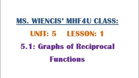 MHF4U  - Unit 5 - Lesson 1 - 5.1 - Graphs of Reciprocal Functions